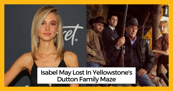 Isabel May Lost In Yellowstone's Dutton Family Maze