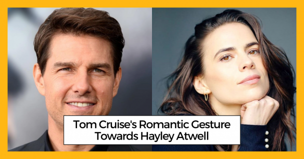 Tom Cruise's Romantic Gesture Towards Hayley Atwell
