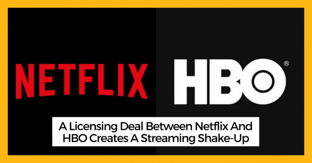 A Licensing Deal Between Netflix And HBO Creates A Streaming Shake-Up