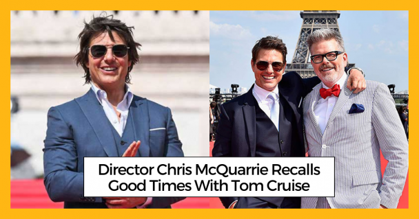 Director Chris McQuarrie Recalls Good Times With Tom Cruise
