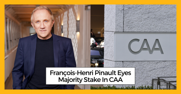 François-Henri Pinault Eyes Majority Stake In CAA