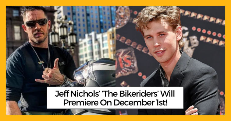 Jeff Nichols’ ‘The Bikeriders’ Will Premiere On December 1st!