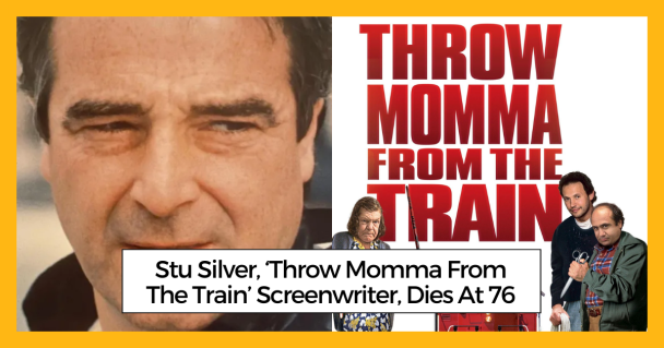 Stu Silver, ‘Throw Momma From The Train’ Screenwriter, Dies At 76
