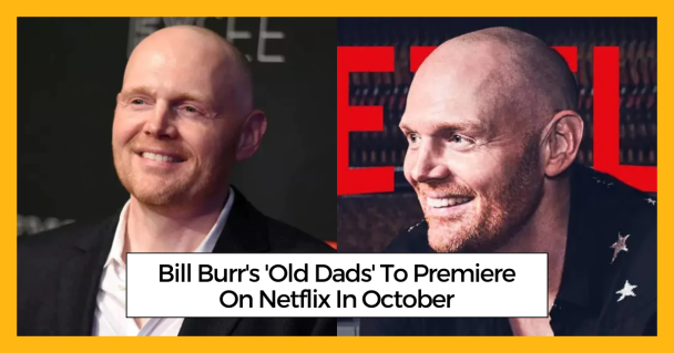 Bill Burr's 'Old Dads' To Premiere On Netflix In October