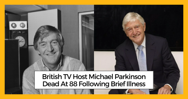 British TV Host Michael Parkinson Dead At 88 Following Brief Illness