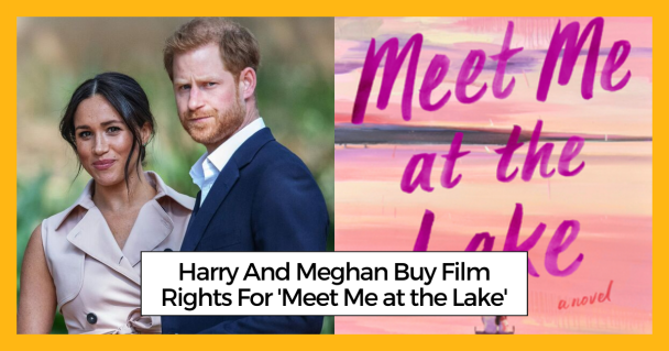 Harry And Meghan Buy Film Rights For 'Meet Me at the Lake'