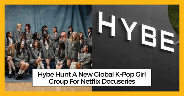Hybe Hunt A New Global K-Pop Girl Group For Netflix Docuseries