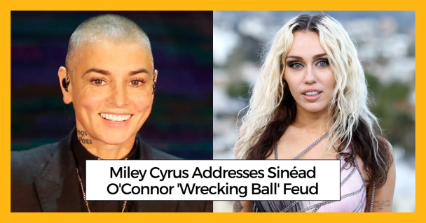 Miley Cyrus Addresses Sinéad O'Connor 'Wrecking Ball' Feud