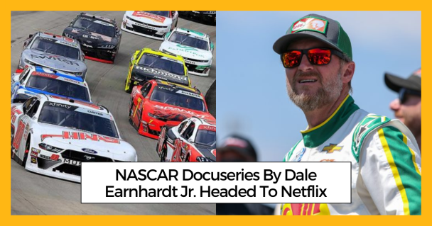 NASCAR Docuseries By Dale Earnhardt Jr. Headed To Netflix