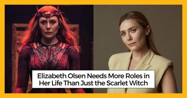 Elizabeth Olsen Needs More Roles in Her Life Than Just the Scarlet Witch
