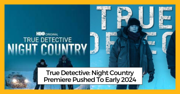 True Detective: Night Country Premiere Pushed To Early 2024