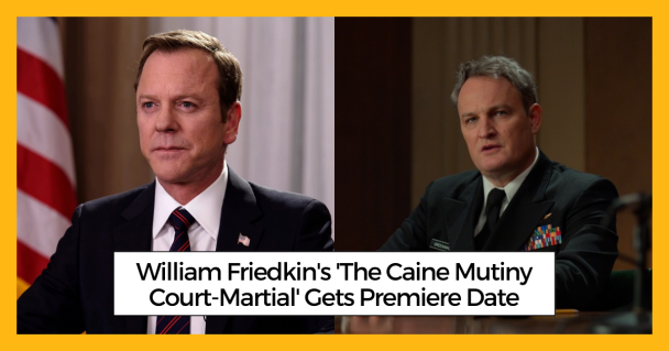William Friedkin's 'The Caine Mutiny Court-Martial' Gets Premiere Date