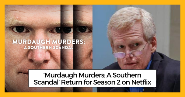 ‘Murdaugh Murders: A Southern Scandal’ to Return for Season 2 on Netflix